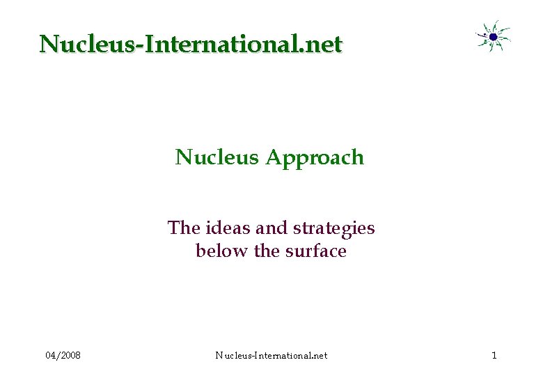 Nucleus-International. net Nucleus Approach The ideas and strategies below the surface 04/2008 Nucleus-International. net