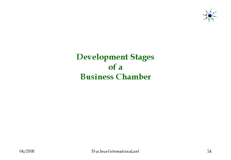 Development Stages of a Business Chamber 04/2008 Nucleus-International. net 14 