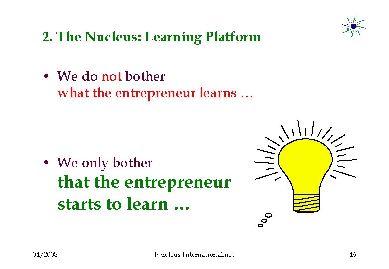 2. The Nucleus: Learning Platform • We do not bother what the entrepreneur learns