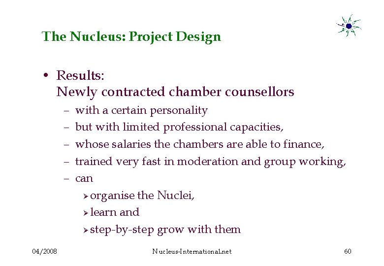 The Nucleus: Project Design • Results: Newly contracted chamber counsellors – – – 04/2008