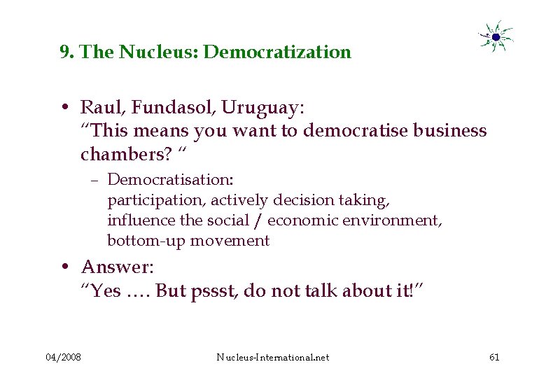 9. The Nucleus: Democratization • Raul, Fundasol, Uruguay: “This means you want to democratise