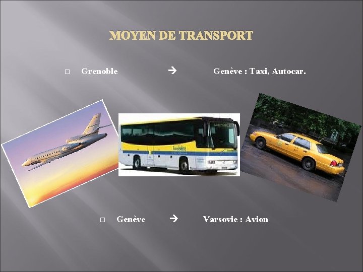 MOYEN DE TRANSPORT Grenoble Genève : Taxi, Autocar. Genève Varsovie : Avion MOYEN DE TRANSPORT Grenoble Genève : Taxi, Autocar. Genève Varsovie : Avion