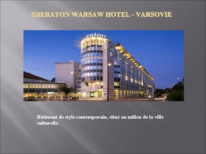 SHERATON WARSAW HOTEL - VARSOVIE Bâtiment de style contemporain, situé au milieu de la SHERATON WARSAW HOTEL - VARSOVIE Bâtiment de style contemporain, situé au milieu de la