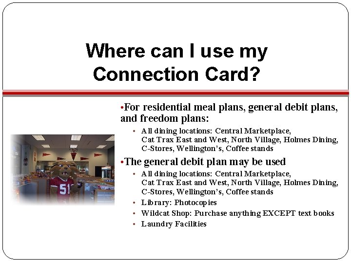 Where can I use my Connection Card? • For residential meal plans, general debit