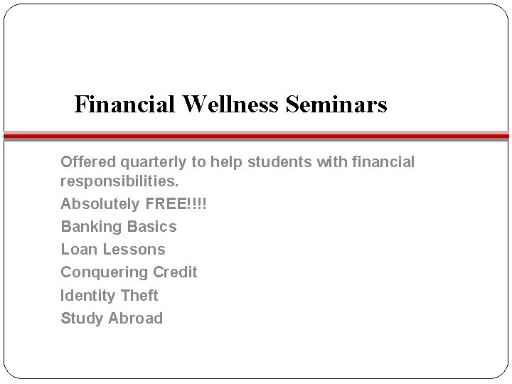 Financial Wellness Seminars Offered quarterly to help students with financial responsibilities. Absolutely FREE!!!! Banking Financial Wellness Seminars Offered quarterly to help students with financial responsibilities. Absolutely FREE!!!! Banking