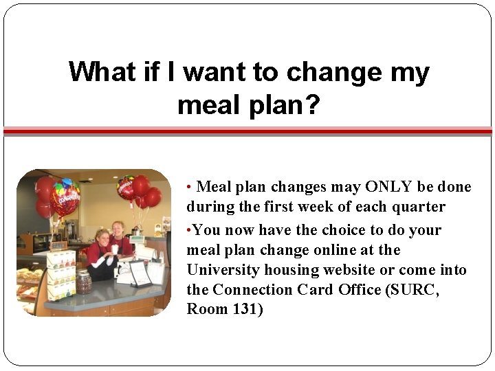 What if I want to change my meal plan? • Meal plan changes may