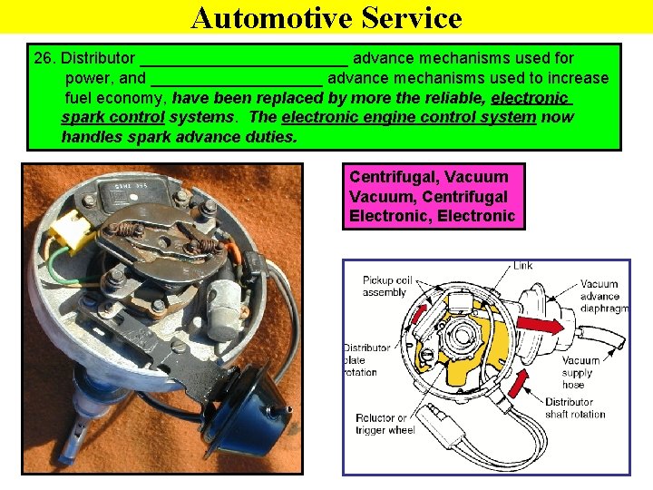 Automotive Service 26. Distributor ____________ advance mechanisms used for power, and __________ advance mechanisms