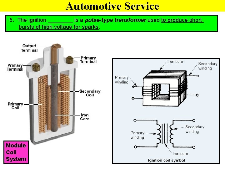 Automotive Service 5. The ignition ____ is a pulse-type transformer used to produce short