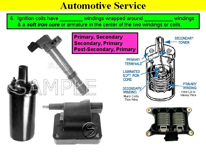 Automotive Service 6. Ignition coils have ____ windings wrapped around _____ windings & a