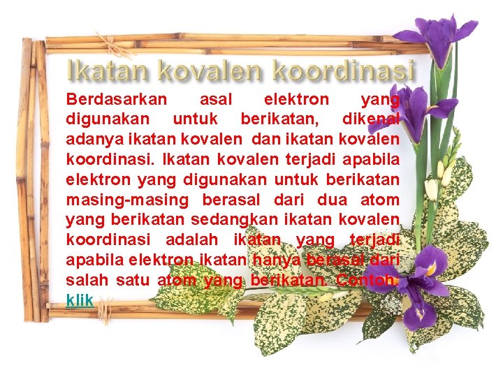 Berdasarkan asal elektron yang digunakan untuk berikatan, dikenal adanya ikatan kovalen dan ikatan kovalen