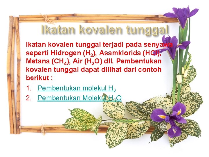 Ikatan kovalen tunggal terjadi pada senyawa seperti Hidrogen (H 2), Asamklorida (HCl), Metana (CH