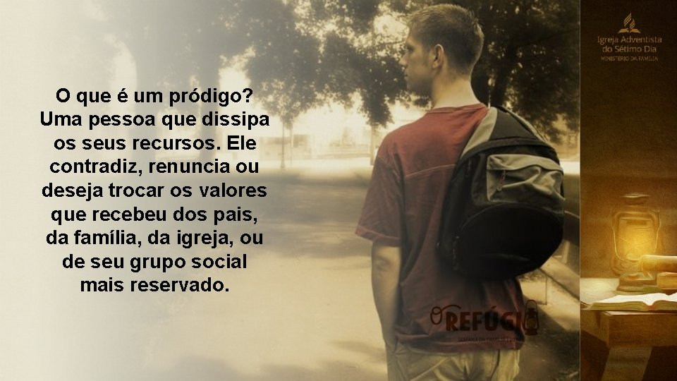 O que é um pródigo? Uma pessoa que dissipa os seus recursos. Ele contradiz,