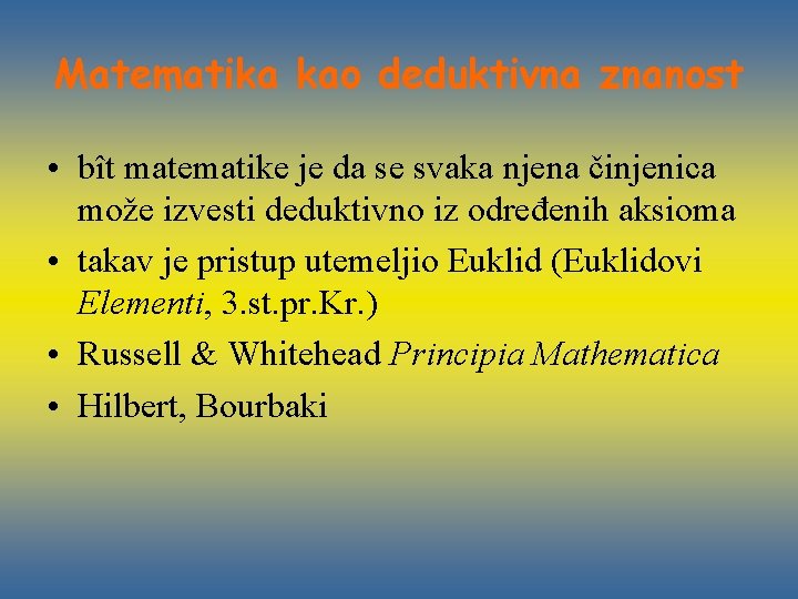 Matematika kao deduktivna znanost • bît matematike je da se svaka njena činjenica može
