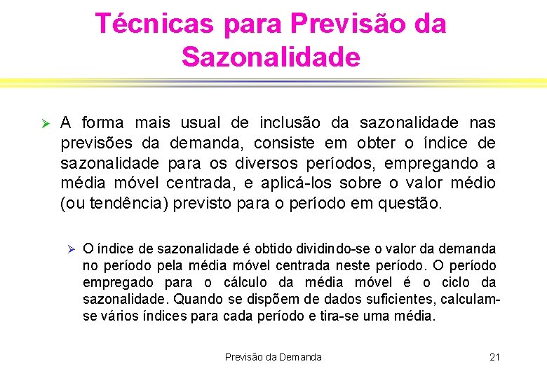Técnicas para Previsão da Sazonalidade Ø A forma mais usual de inclusão da sazonalidade