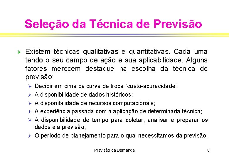 Seleção da Técnica de Previsão Ø Existem técnicas qualitativas e quantitativas. Cada uma tendo