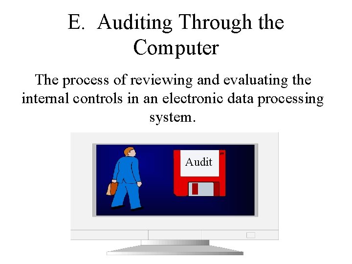 E. Auditing Through the Computer The process of reviewing and evaluating the internal controls