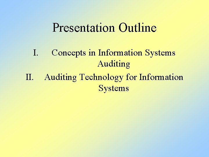 Presentation Outline I. II. Concepts in Information Systems Auditing Technology for Information Systems 