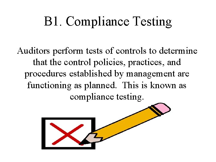 B 1. Compliance Testing Auditors perform tests of controls to determine that the control