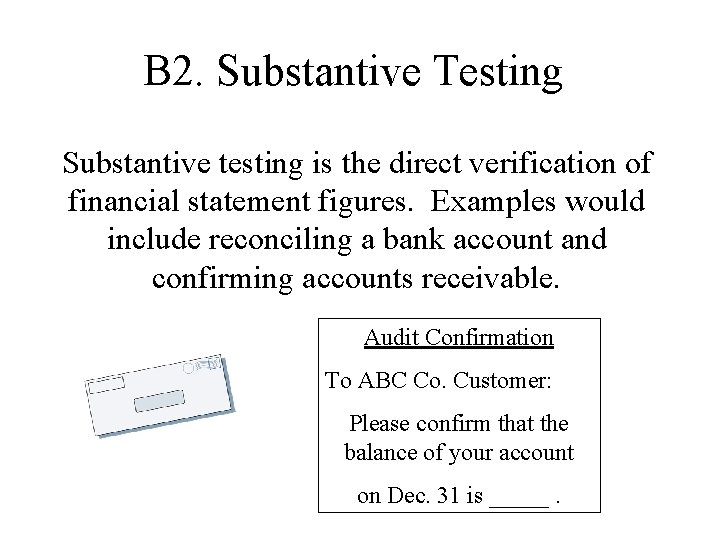 B 2. Substantive Testing Substantive testing is the direct verification of financial statement figures.