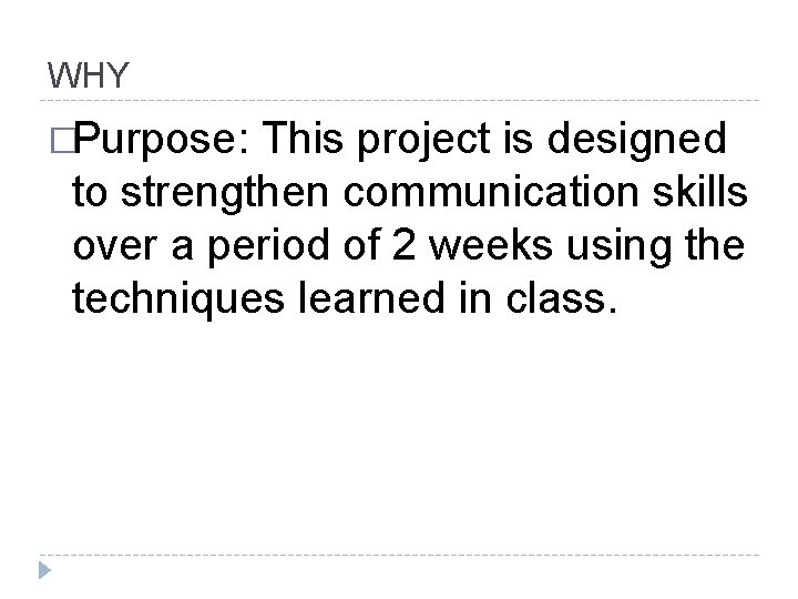 WHY �Purpose: This project is designed to strengthen communication skills over a period of