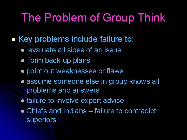 The Problem of Group Think l Key problems include failure to: evaluate all sides