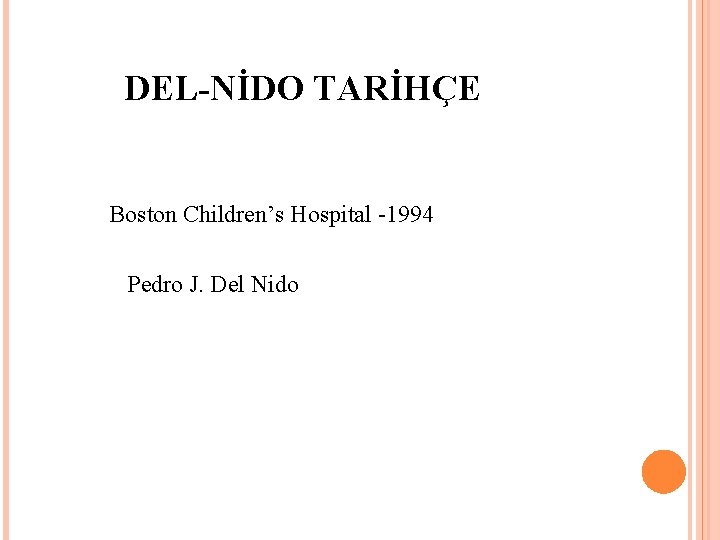 DEL-NİDO TARİHÇE Boston Children’s Hospital -1994 Pedro J. Del Nido 
