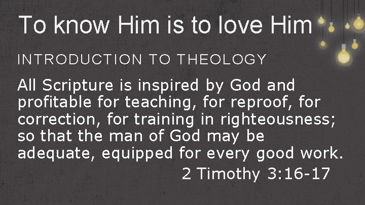 To know Him is to love Him INTRODUCTION TO THEOLOGY All Scripture is inspired