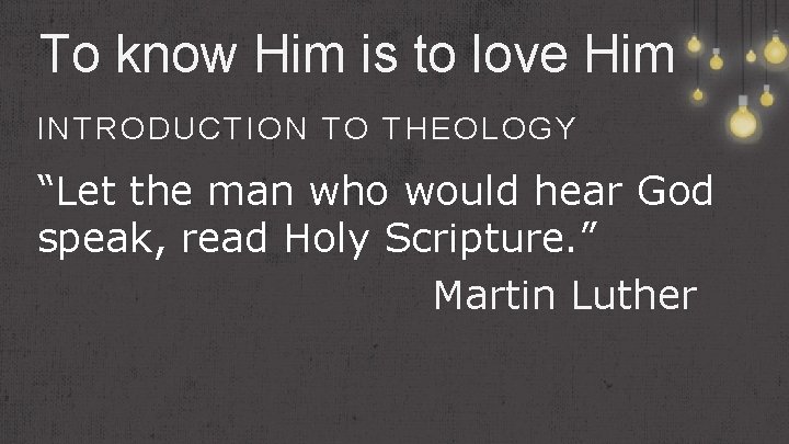 To know Him is to love Him INTRODUCTION TO THEOLOGY “Let the man who