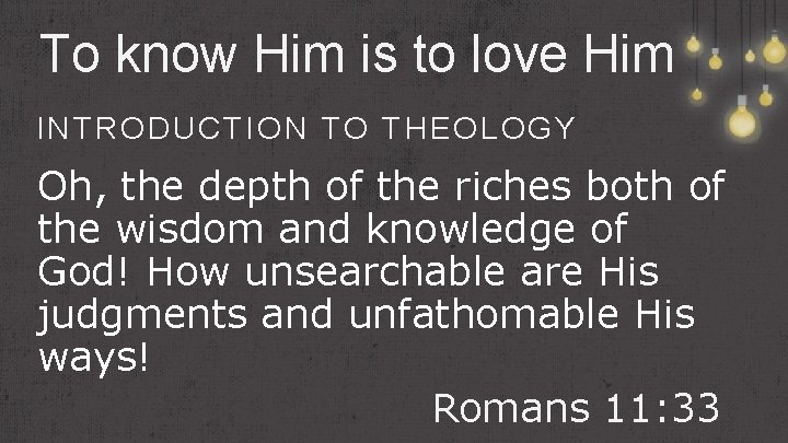 To know Him is to love Him INTRODUCTION TO THEOLOGY Oh, the depth of