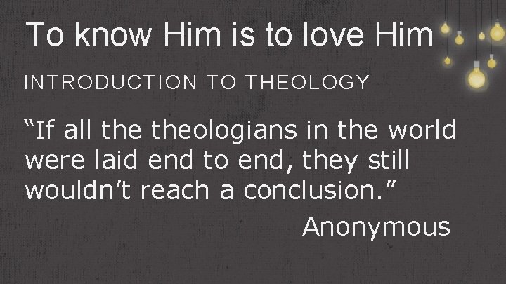 To know Him is to love Him INTRODUCTION TO THEOLOGY “If all theologians in