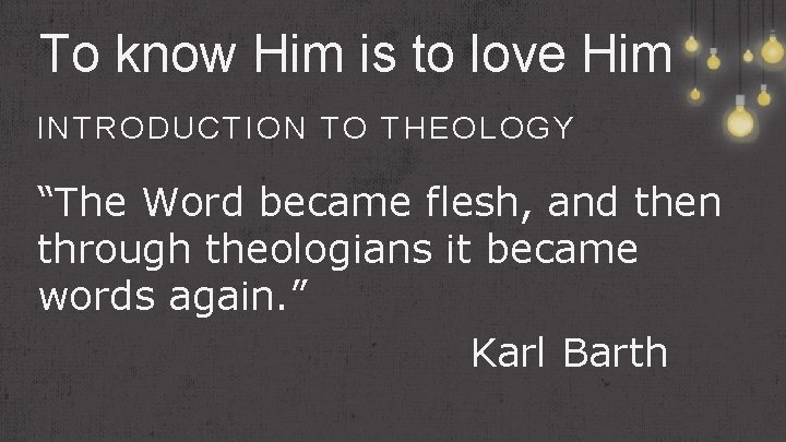 To know Him is to love Him INTRODUCTION TO THEOLOGY “The Word became flesh,