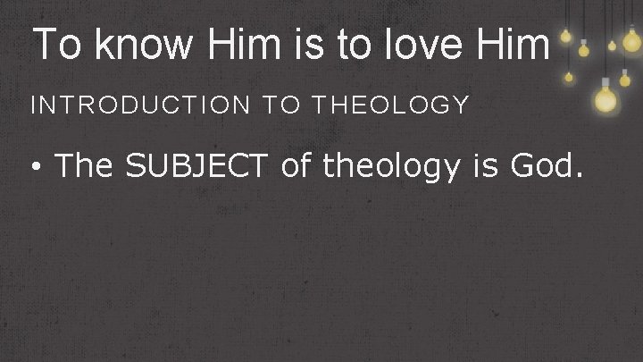 To know Him is to love Him INTRODUCTION TO THEOLOGY • The SUBJECT of