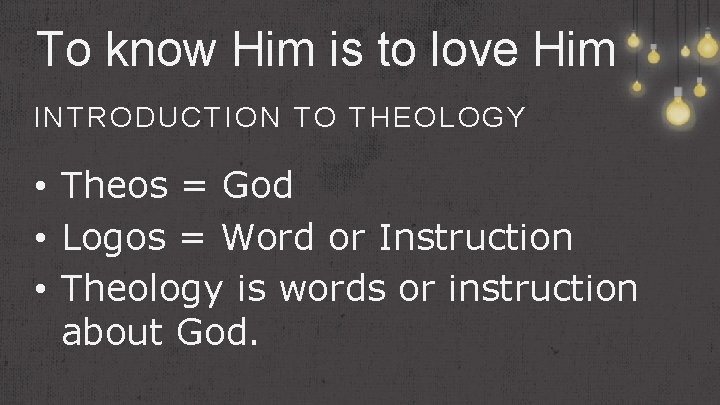 To know Him is to love Him INTRODUCTION TO THEOLOGY • Theos = God