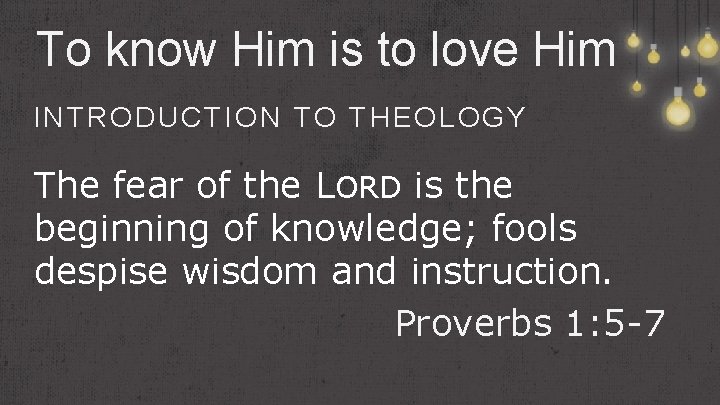 To know Him is to love Him INTRODUCTION TO THEOLOGY The fear of the