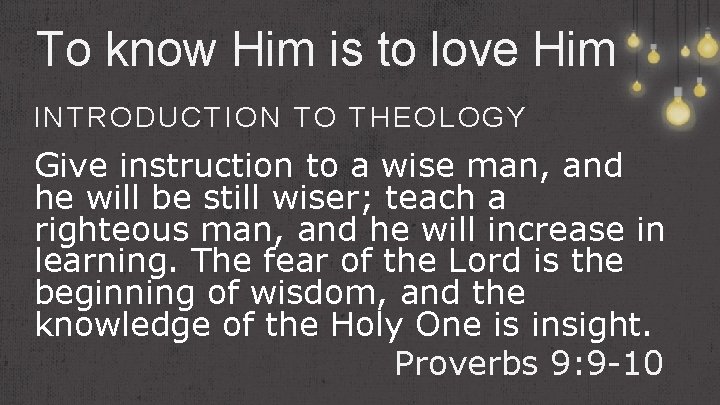 To know Him is to love Him INTRODUCTION TO THEOLOGY Give instruction to a