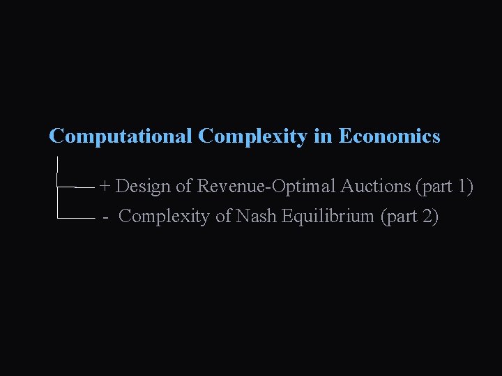 Computational Complexity in Economics + Design of Revenue-Optimal Auctions (part 1) - Complexity of