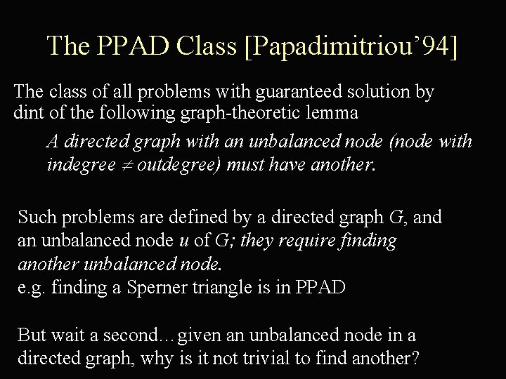 The PPAD Class [Papadimitriou’ 94] The class of all problems with guaranteed solution by