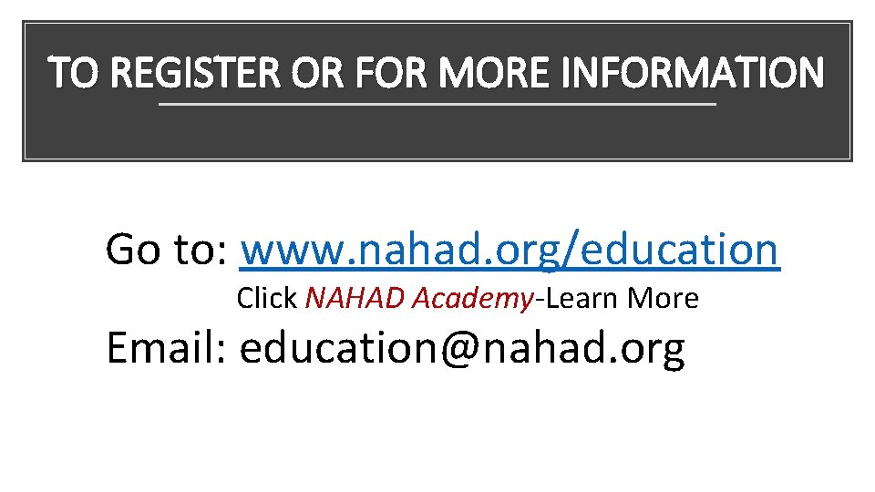 TO REGISTER OR FOR MORE INFORMATION Go to: www. nahad. org/education Click NAHAD Academy-Learn