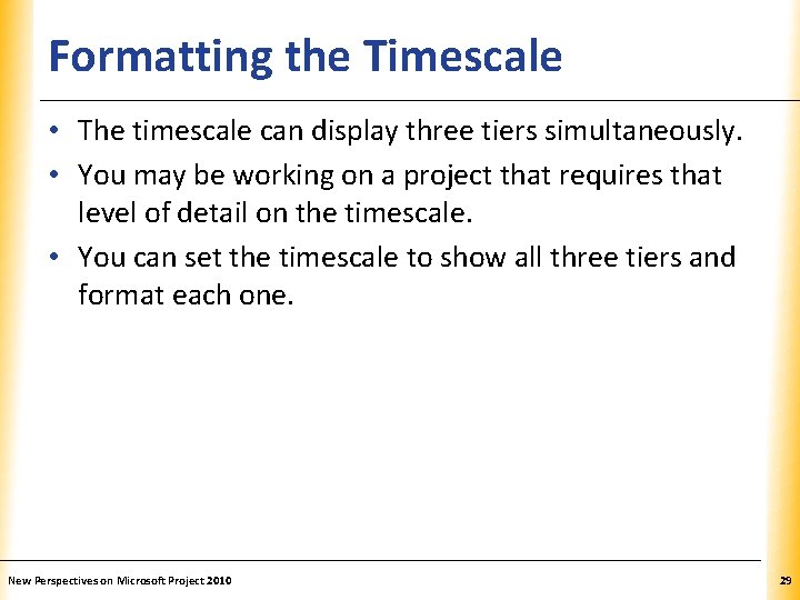 Formatting the Timescale XP • The timescale can display three tiers simultaneously. • You
