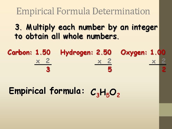 Empirical Formula Determination 3. Multiply each number by an integer to obtain all whole