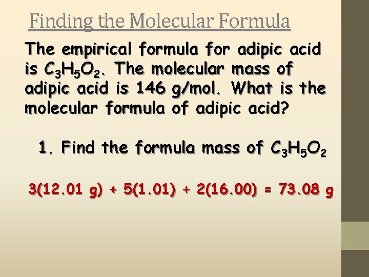 Finding the Molecular Formula The empirical formula for adipic acid is C 3 H