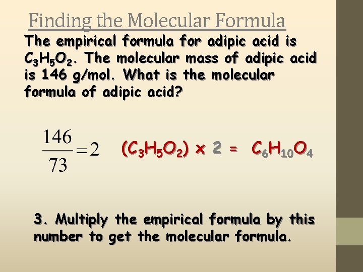 Finding the Molecular Formula The empirical formula for adipic acid is C 3 H