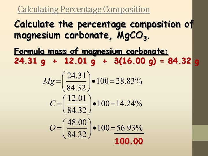 Calculating Percentage Composition Calculate the percentage composition of magnesium carbonate, Mg. CO 3. Formula