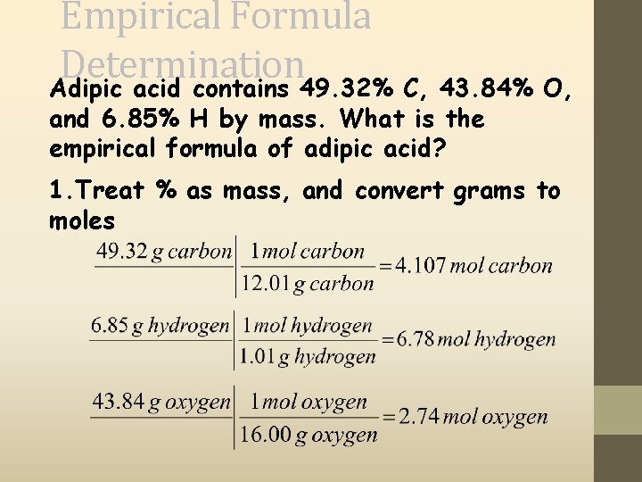 Empirical Formula Determination Adipic acid contains 49. 32% C, 43. 84% O, and 6.