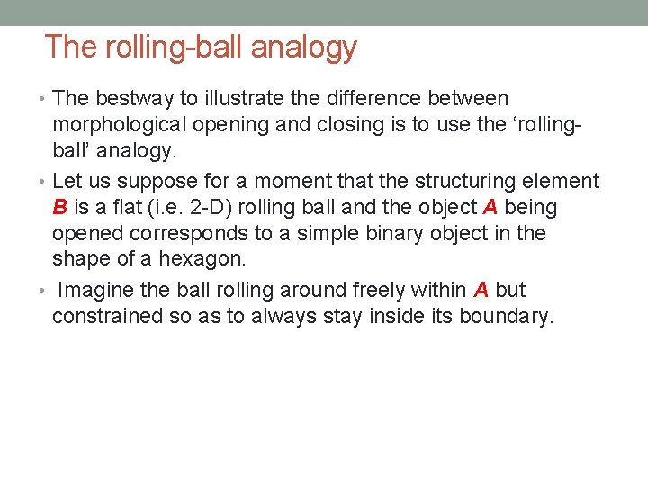 The rolling-ball analogy • The bestway to illustrate the difference between morphological opening and