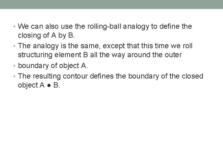  • We can also use the rolling-ball analogy to deﬁne the closing of