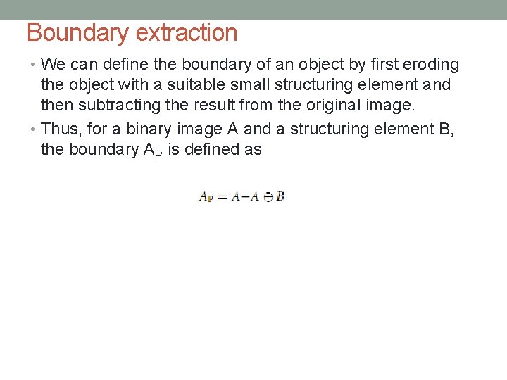 Boundary extraction • We can deﬁne the boundary of an object by ﬁrst eroding