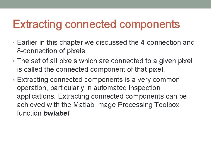 Extracting connected components • Earlier in this chapter we discussed the 4 -connection and