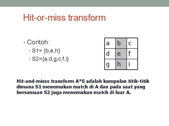 Hit-or-miss transform • Contoh: • S 1= {b, e, h} • S 2={a, d,