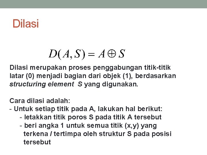 Dilasi merupakan proses penggabungan titik-titik latar (0) menjadi bagian dari objek (1), berdasarkan structuring